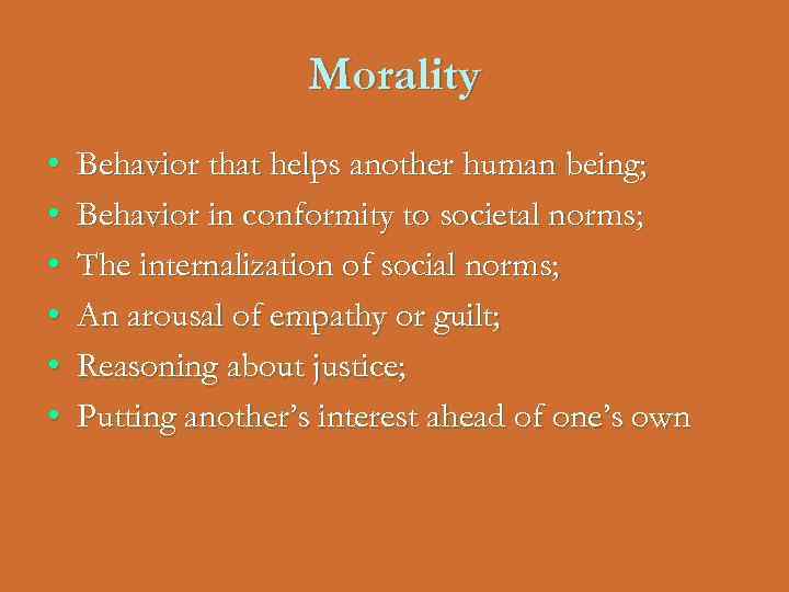 Morality • • • Behavior that helps another human being; Behavior in conformity to