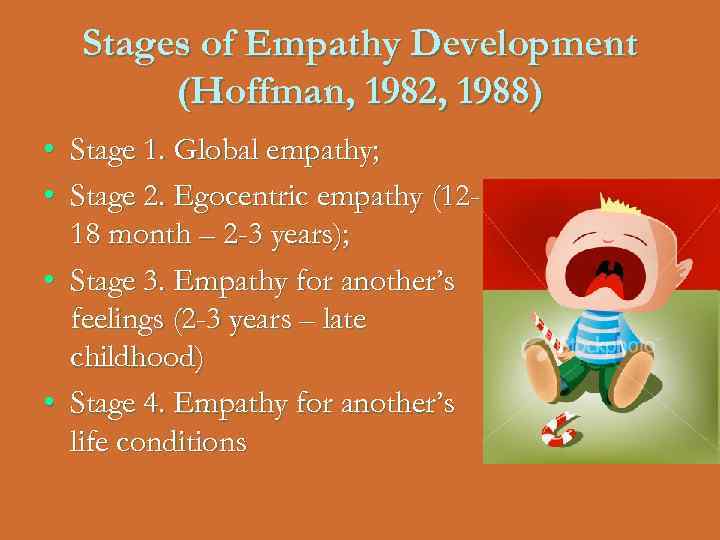 Stages of Empathy Development (Hoffman, 1982, 1988) • Stage 1. Global empathy; • Stage