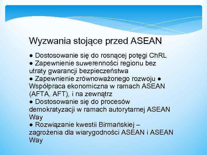 Wyzwania stojące przed ASEAN ● Dostosowanie się do rosnącej potęgi Ch. RL ● Zapewnienie