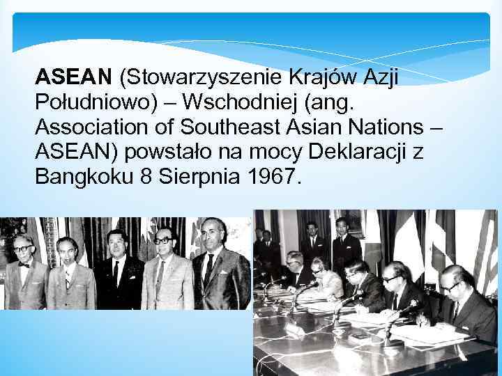 ASEAN (Stowarzyszenie Krajów Azji Południowo) – Wschodniej (ang. Association of Southeast Asian Nations –