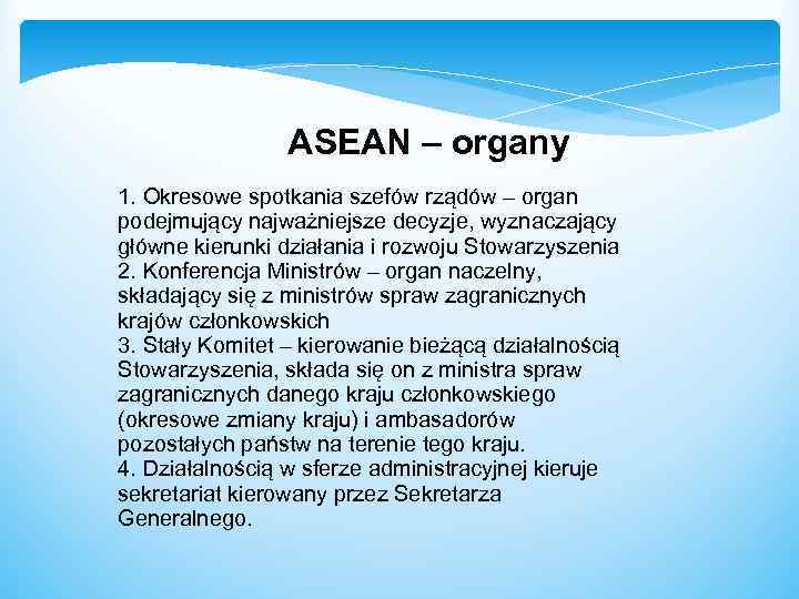 ASEAN – organy 1. Okresowe spotkania szefów rządów – organ podejmujący najważniejsze decyzje, wyznaczający