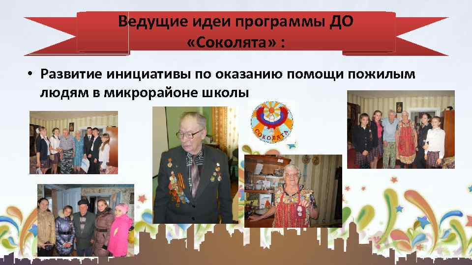 Ведущие идеи программы ДО «Соколята» : • Развитие инициативы по оказанию помощи пожилым людям