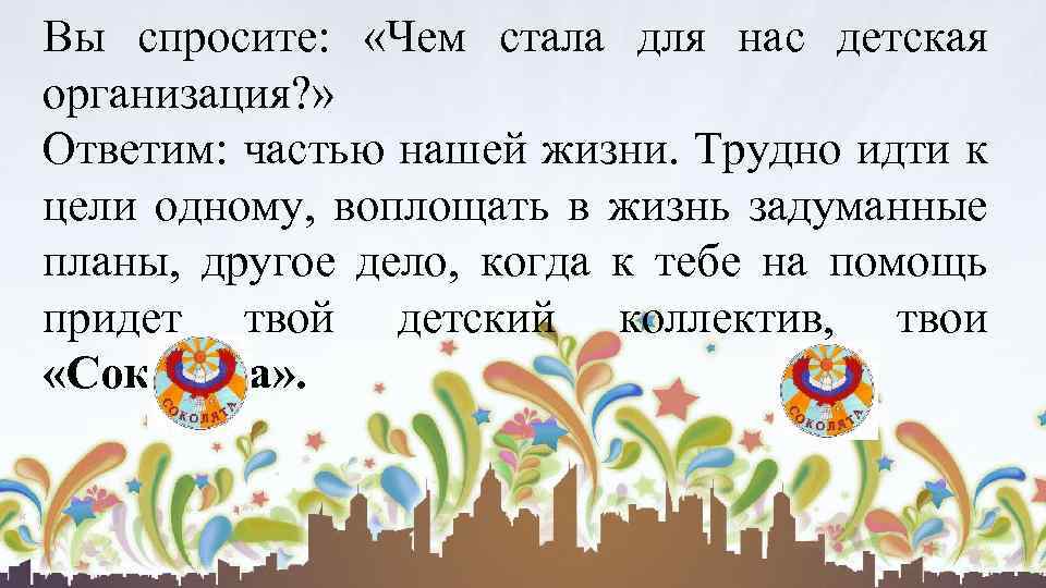 Вы спросите: «Чем стала для нас детская организация? » Ответим: частью нашей жизни. Трудно