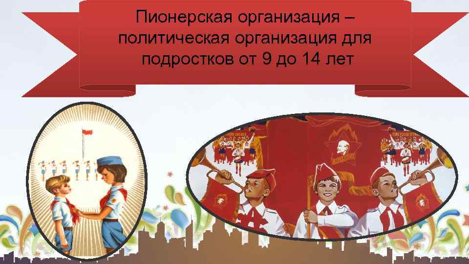 Пионерская организация – политическая организация для подростков от 9 до 14 лет 