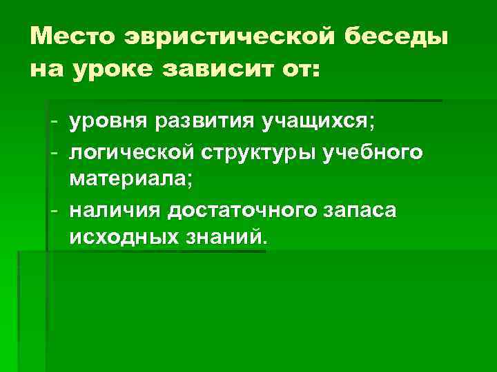Место эвристической беседы на уроке зависит от: - уровня развития учащихся; - логической структуры