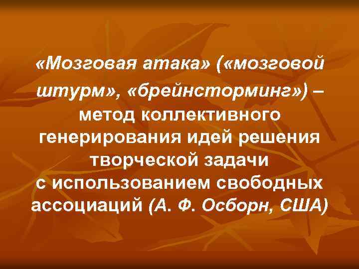  «Мозговая атака» ( «мозговой штурм» , «брейнсторминг» ) – метод коллективного генерирования идей