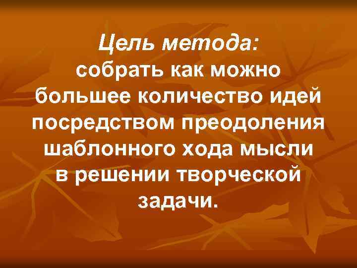 Цель метода: собрать как можно большее количество идей посредством преодоления шаблонного хода мысли в
