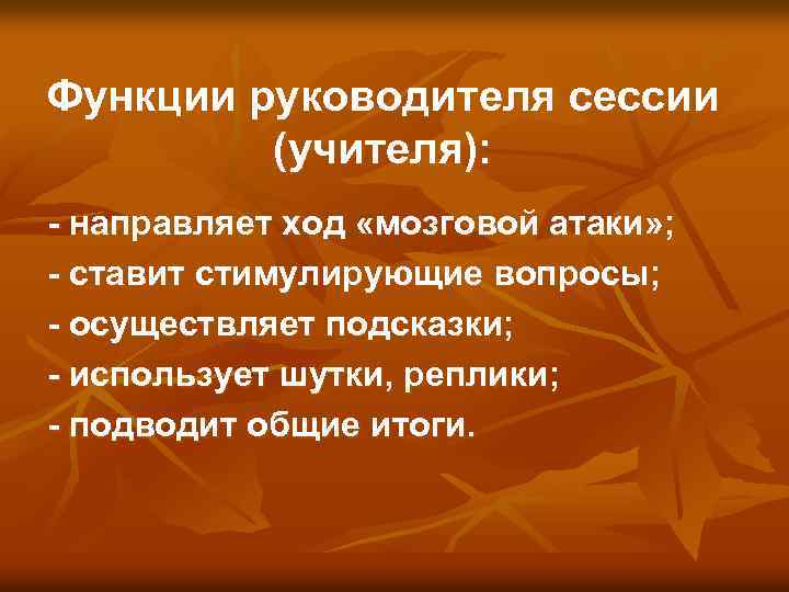 Функции руководителя сессии (учителя): - направляет ход «мозговой атаки» ; - ставит стимулирующие вопросы;