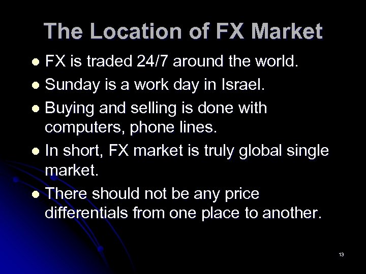 The Location of FX Market FX is traded 24/7 around the world. l Sunday