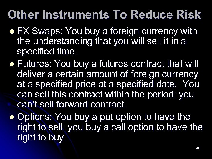 Other Instruments To Reduce Risk FX Swaps: You buy a foreign currency with the