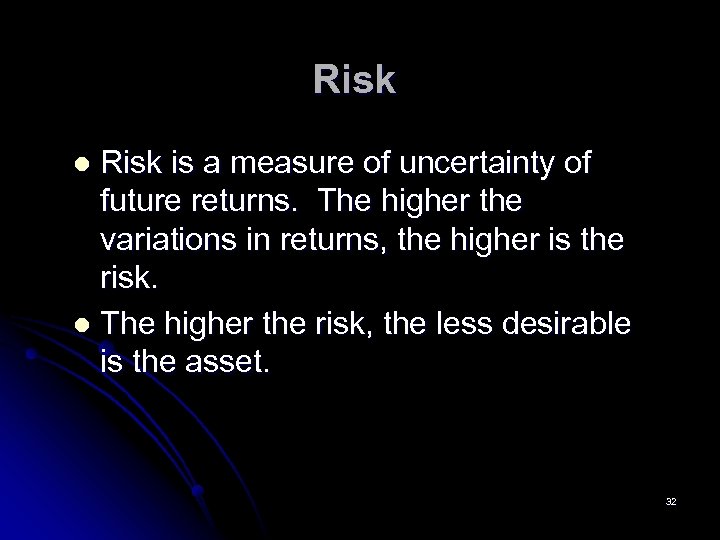 Risk is a measure of uncertainty of future returns. The higher the variations in