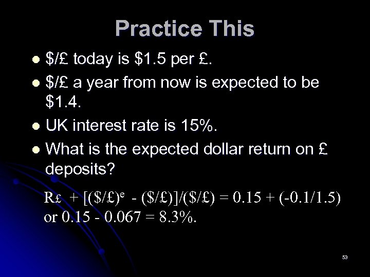 Practice This $/£ today is $1. 5 per £. l $/£ a year from