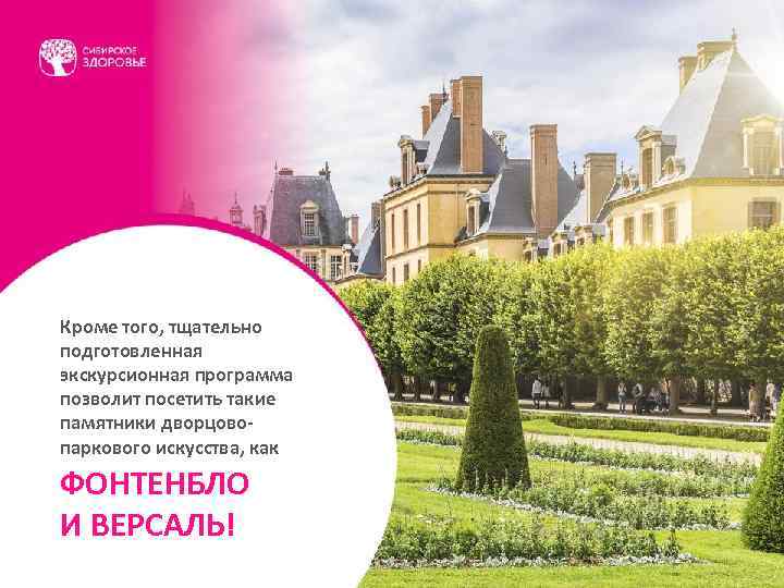 Кроме того, тщательно подготовленная экскурсионная программа позволит посетить такие памятники дворцовопаркового искусства, как ФОНТЕНБЛО