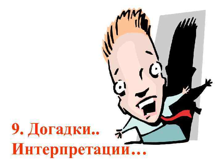 9. Догадки. . Интерпретации… 