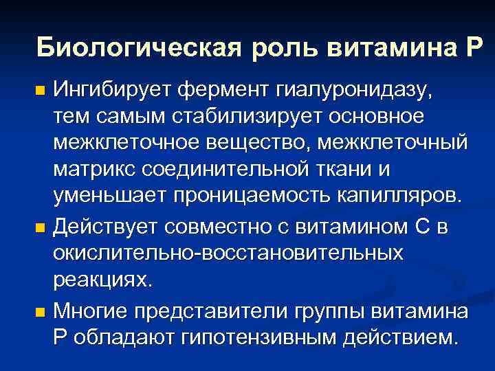 Биологическая роль витамина Р Ингибирует фермент гиалуронидазу, тем самым стабилизирует основное межклеточное вещество, межклеточный