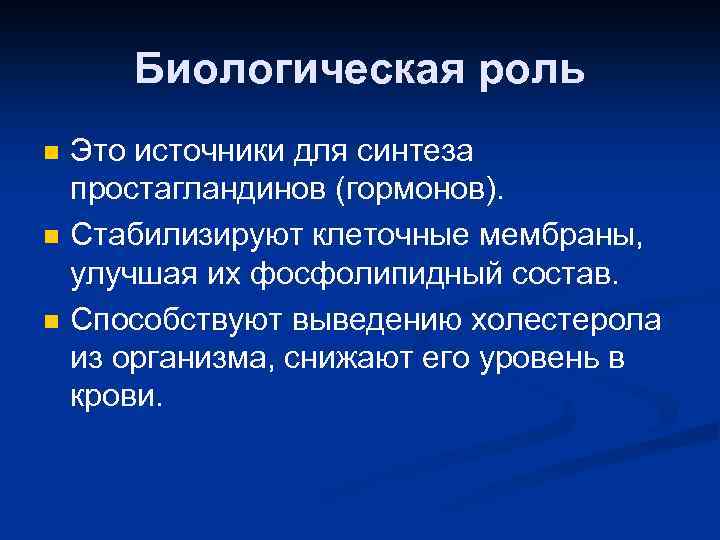 Биологическая роль n n n Это источники для синтеза простагландинов (гормонов). Стабилизируют клеточные мембраны,