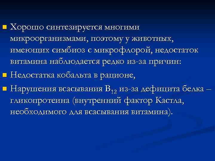 Хорошо синтезируется многими микроорганизмами, поэтому у животных, имеющих симбиоз с микрофлорой, недостаток витамина наблюдается