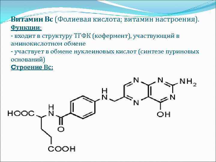 Витамин Вс (Фолиевая кислота; витамин настроения). Функции: - входит в структуру ТГФК (кофермент), участвующий