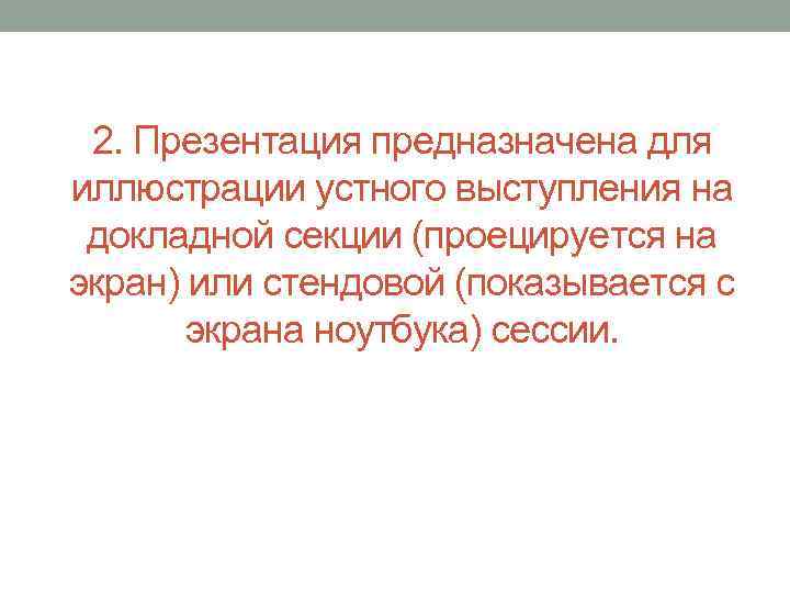 2. Презентация предназначена для иллюстрации устного выступления на докладной секции (проецируется на экран) или