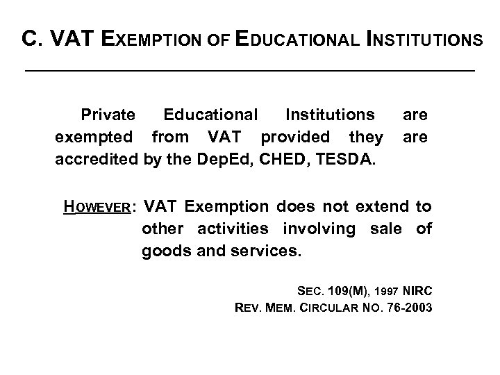 C. VAT EXEMPTION OF EDUCATIONAL INSTITUTIONS Private Educational Institutions exempted from VAT provided they