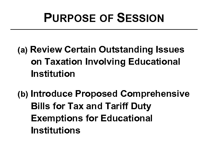 PURPOSE OF SESSION (a) Review Certain Outstanding Issues on Taxation Involving Educational Institution (b)