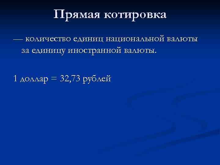 Прямая котировка — количество единиц национальной валюты за единицу иностранной валюты. 1 доллар =