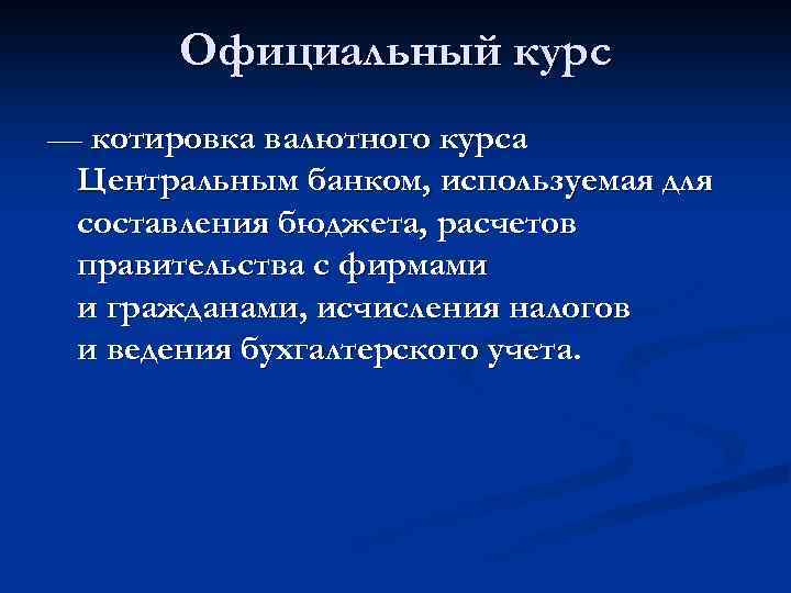 Официальный курс — котировка валютного курса Центральным банком, используемая для составления бюджета, расчетов правительства