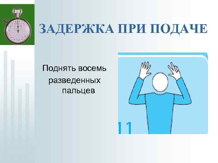 ЗАДЕРЖКА ПРИ ПОДАЧЕ Поднять восемь разведенных пальцев 