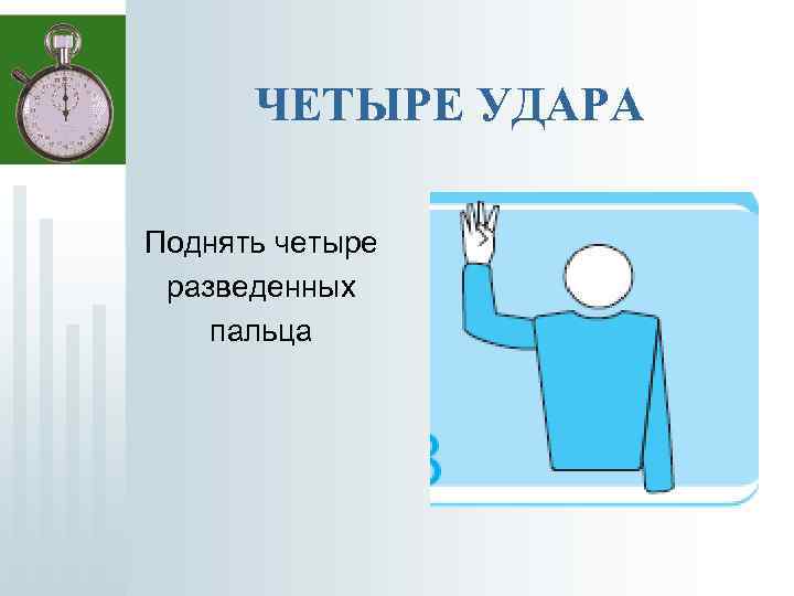 ЧЕТЫРЕ УДАРА Поднять четыре разведенных пальца 