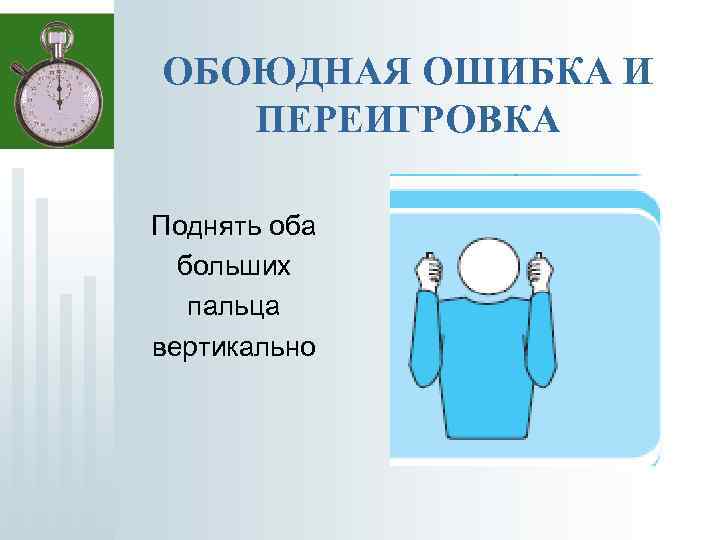 ОБОЮДНАЯ ОШИБКА И ПЕРЕИГРОВКА Поднять оба больших пальца вертикально 