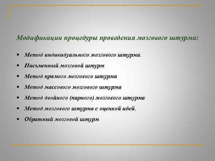 Модификации процедуры проведения мозгового штурма: § Метод индивидуального мозгового штурма. § Письменный мозговой штурм