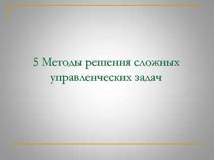 5 Методы решения сложных управленческих задач 