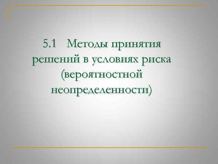5. 1 Методы принятия решений в условиях риска (вероятностной неопределенности) 