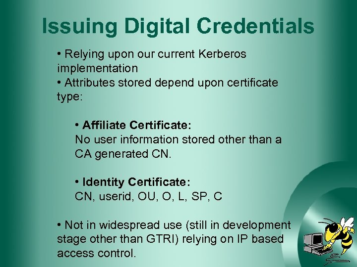 Issuing Digital Credentials • Relying upon our current Kerberos implementation • Attributes stored depend