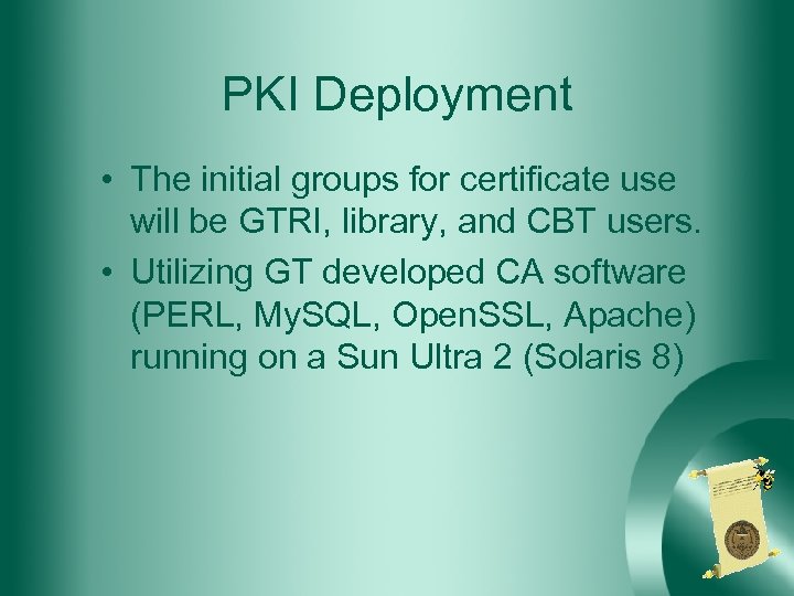 PKI Deployment • The initial groups for certificate use will be GTRI, library, and