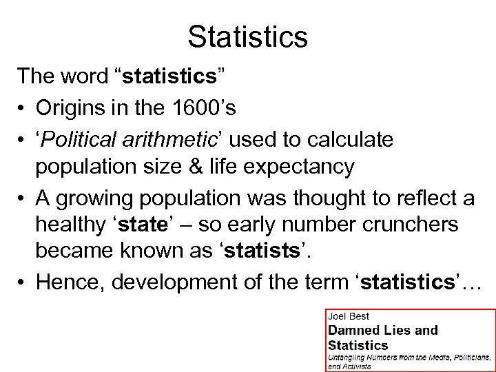 Statistics The word “statistics” • Origins in the 1600’s • ‘Political arithmetic’ used to
