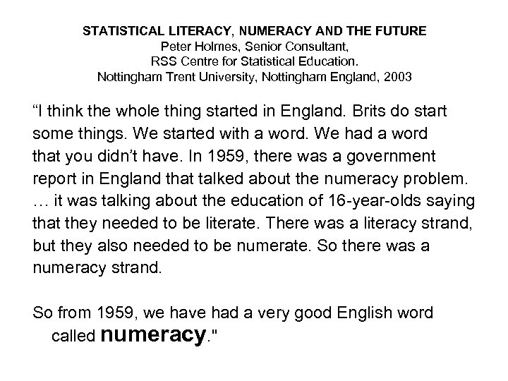STATISTICAL LITERACY, NUMERACY AND THE FUTURE Peter Holmes, Senior Consultant, RSS Centre for Statistical
