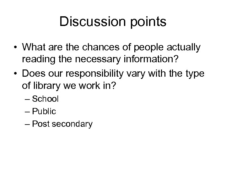 Discussion points • What are the chances of people actually reading the necessary information?