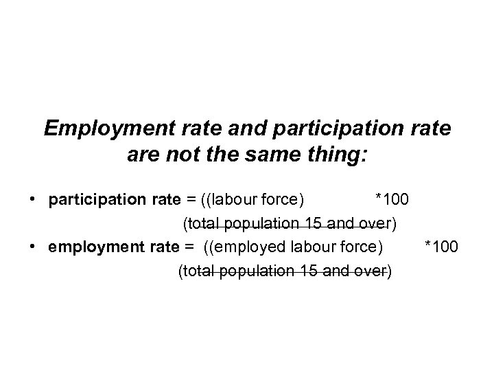 Employment rate and participation rate are not the same thing: • participation rate =
