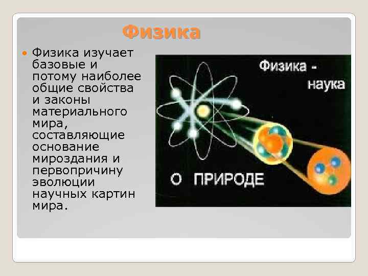 Физика изучает базовые и потому наиболее общие свойства и законы материального мира, составляющие основание