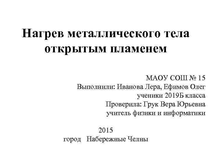 Нагрев металлического тела открытым пламенем МАОУ СОШ № 15 Выполнили: Иванова Лера, Ефимов Олег