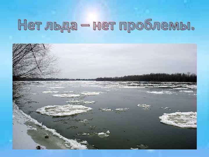 Нет льда – нет проблемы. 