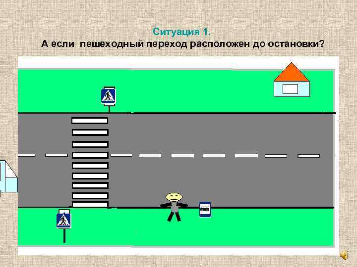 Ситуация 1. А если пешеходный переход расположен до остановки? 