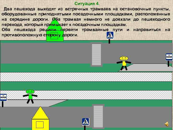 Ситуация 4. Два пешехода выходят из встречных трамваев на остановочные пункты, оборудованные приподнятыми посадочными