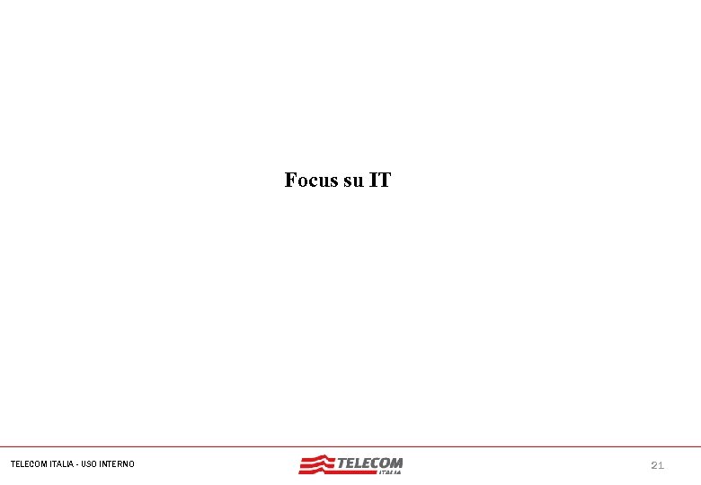 Nome dell'evento Focus su IT TELECOM ITALIA - USO INTERNO 21 