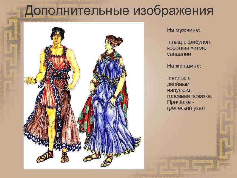 Дополнительные изображения На мужчине: плащ с фибулой, короткий хитон, сандалии На женщине: пеплос с