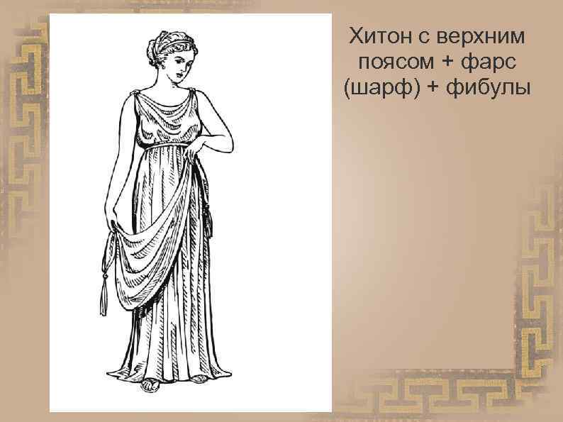 Хитон с верхним поясом + фарс (шарф) + фибулы 