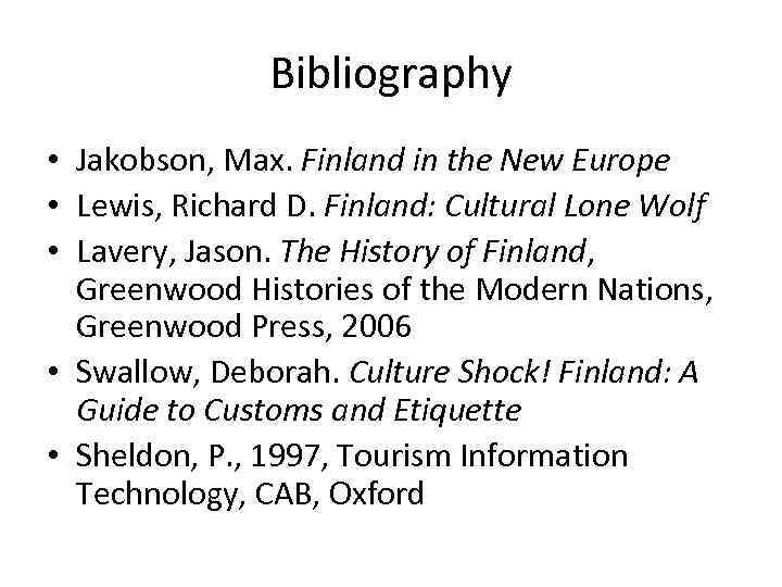 Bibliography • Jakobson, Max. Finland in the New Europe • Lewis, Richard D. Finland: