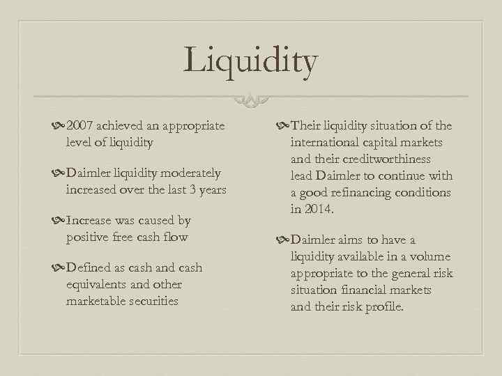 Liquidity 2007 achieved an appropriate level of liquidity Daimler liquidity moderately increased over the