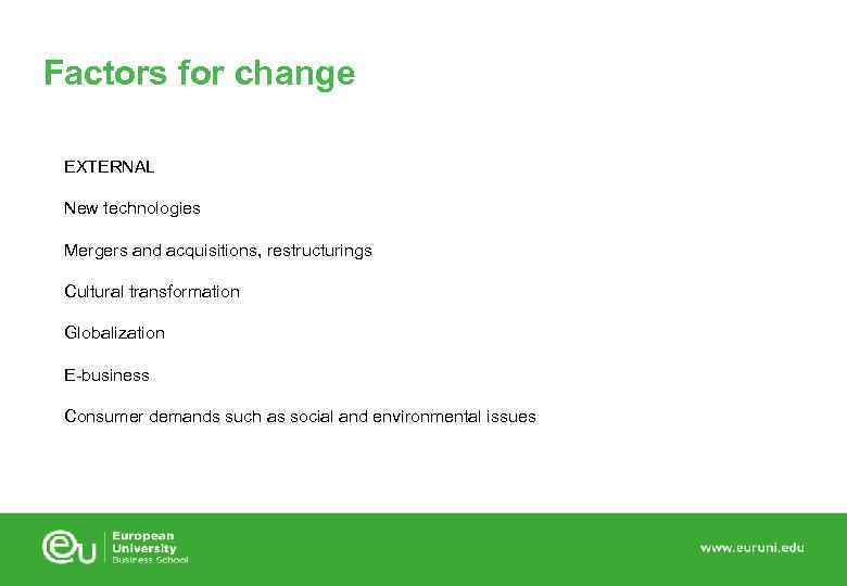 Factors for change EXTERNAL New technologies Mergers and acquisitions, restructurings Cultural transformation Globalization E-business